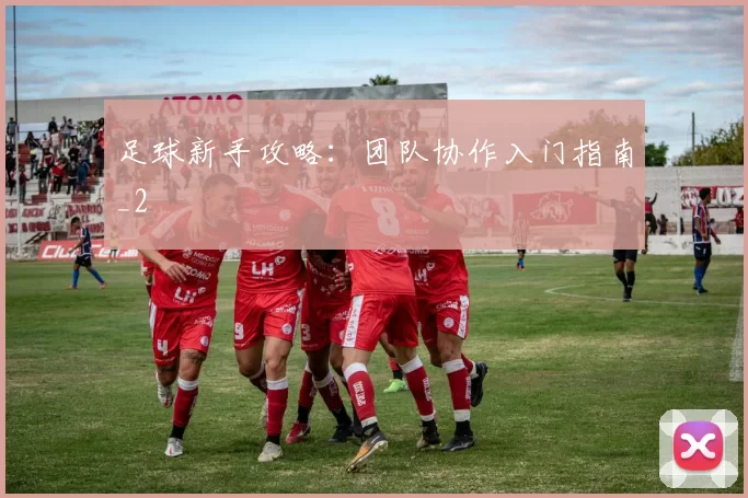 足球新手攻略：团队协作入门指南_2