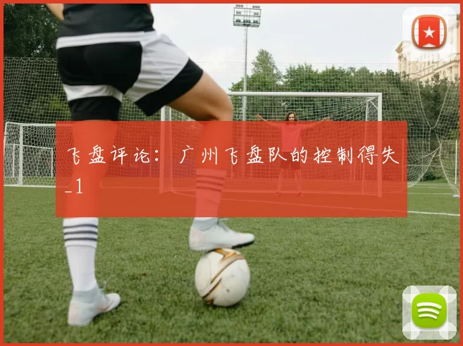 飞盘评论：广州飞盘队的控制得失_1